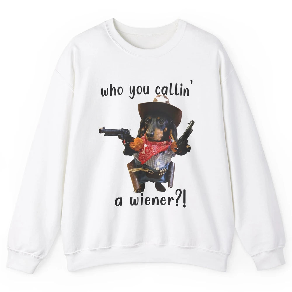 Retro Dachshund Cowboy Who You Call A Wiener Western Cowboys Unisex Crewneck Sweatshirt