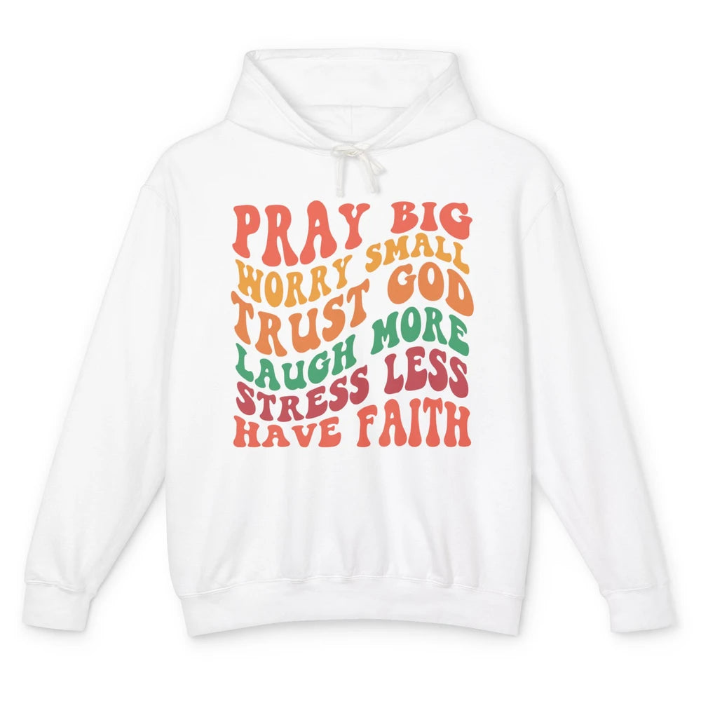 Pray Big Worry Small Trust God Have Faith Christian Jesus Unisex Lightweight Hoodie