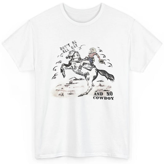 Retro Cowgirl Horse Don't Be All Hat And No Cowboy Western Classic Unisex T-Shirt