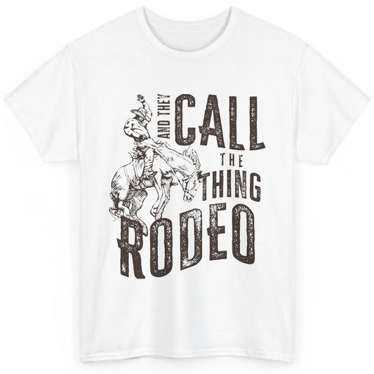 Retro Cowboy Horsing And They Call The Thing Rodeo Western Classic Unisex T-Shirt