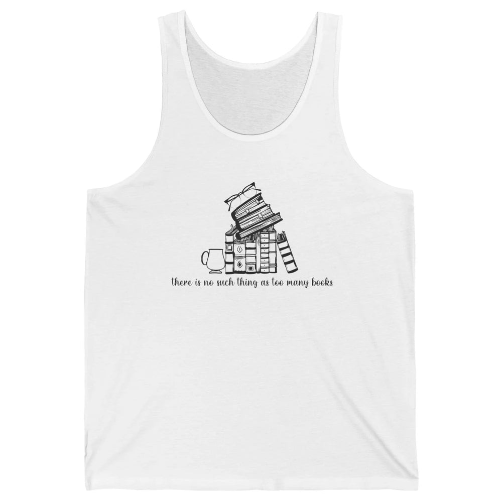 No Such Thing As Too Many Books Librarian Girl Reading Lover Unisex Jersey Tank