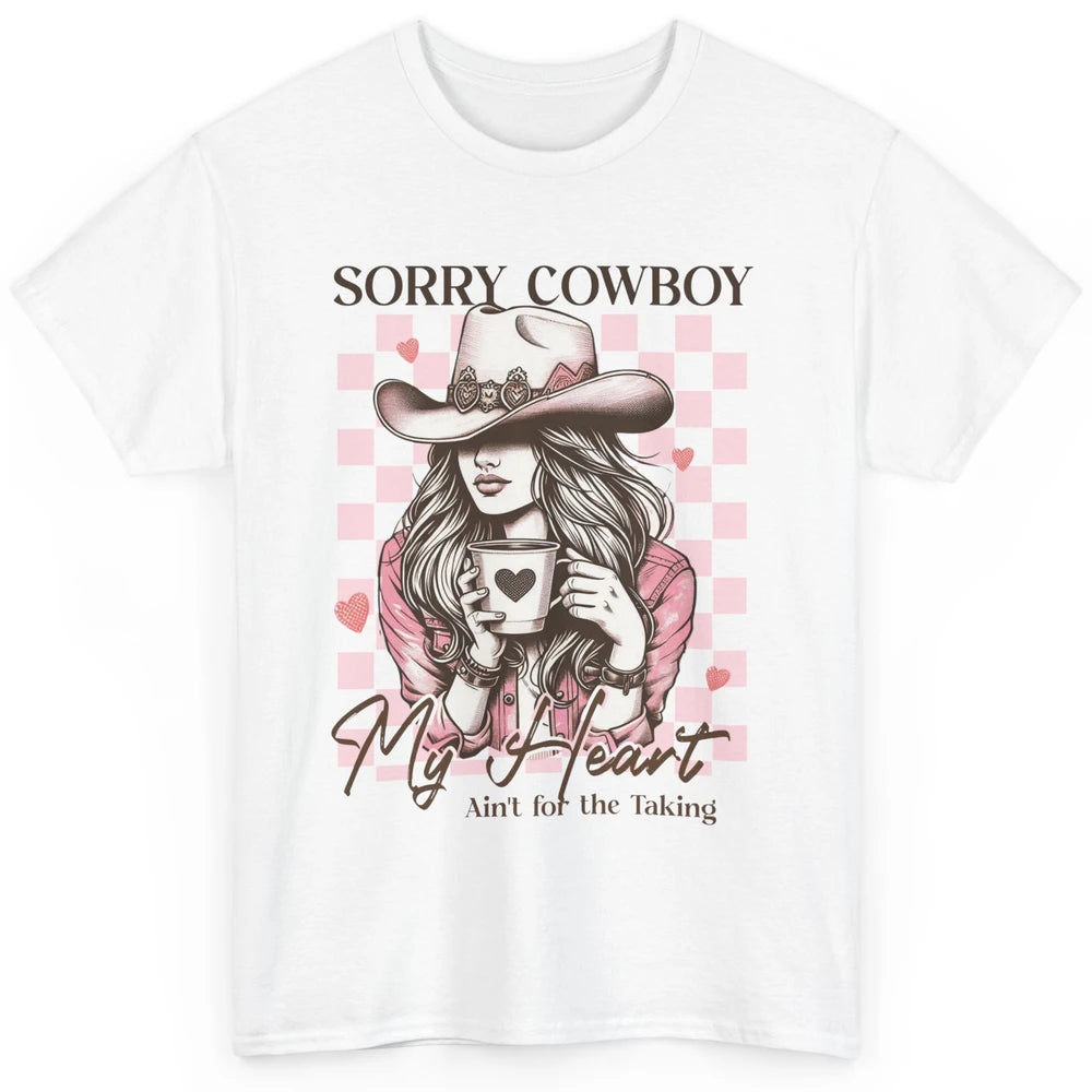 Sorry Cowboy My Heart Ain't For The Taking Cowgirl Rodeo Vintage Howdy Valentine Love Classic Unisex T-Shirt