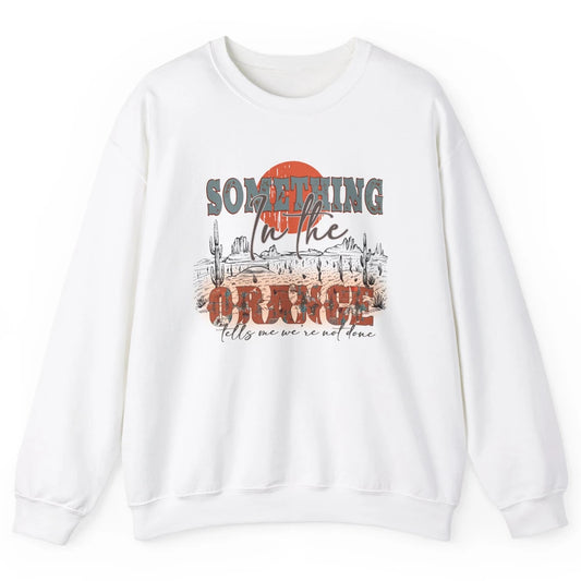 Retro Desert Sunset Something In The Orange Western Country Unisex Crewneck Sweatshirt