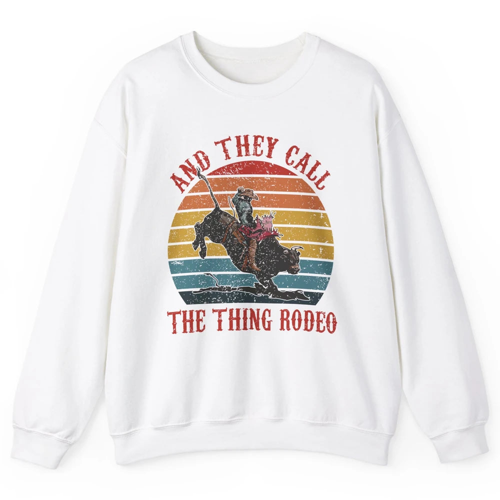 Retro Cowboy Riding Horse They Call The Thing Rodeo Western Unisex Crewneck Sweatshirt