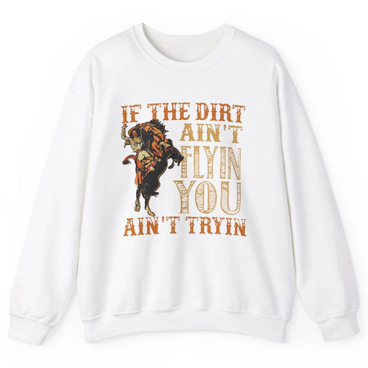 Retro Cowboy If The Dirt Ain't Flyin You Ain't Tryin Western Unisex Crewneck Sweatshirt