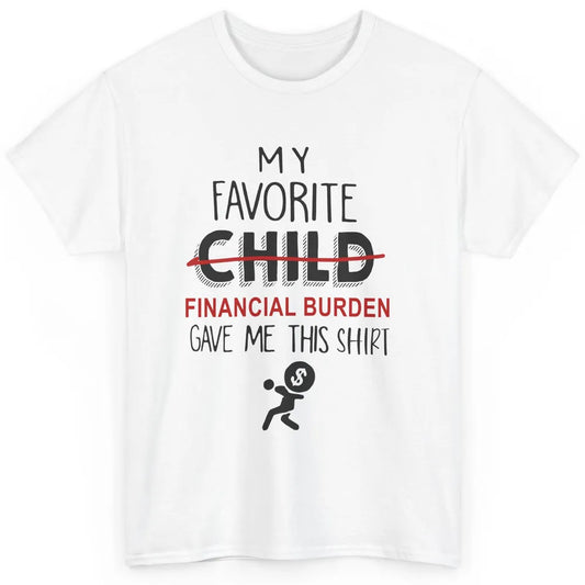 Mothers Fathers Day My Favorite Financial Burden Gave Me Classic Unisex T-Shirt