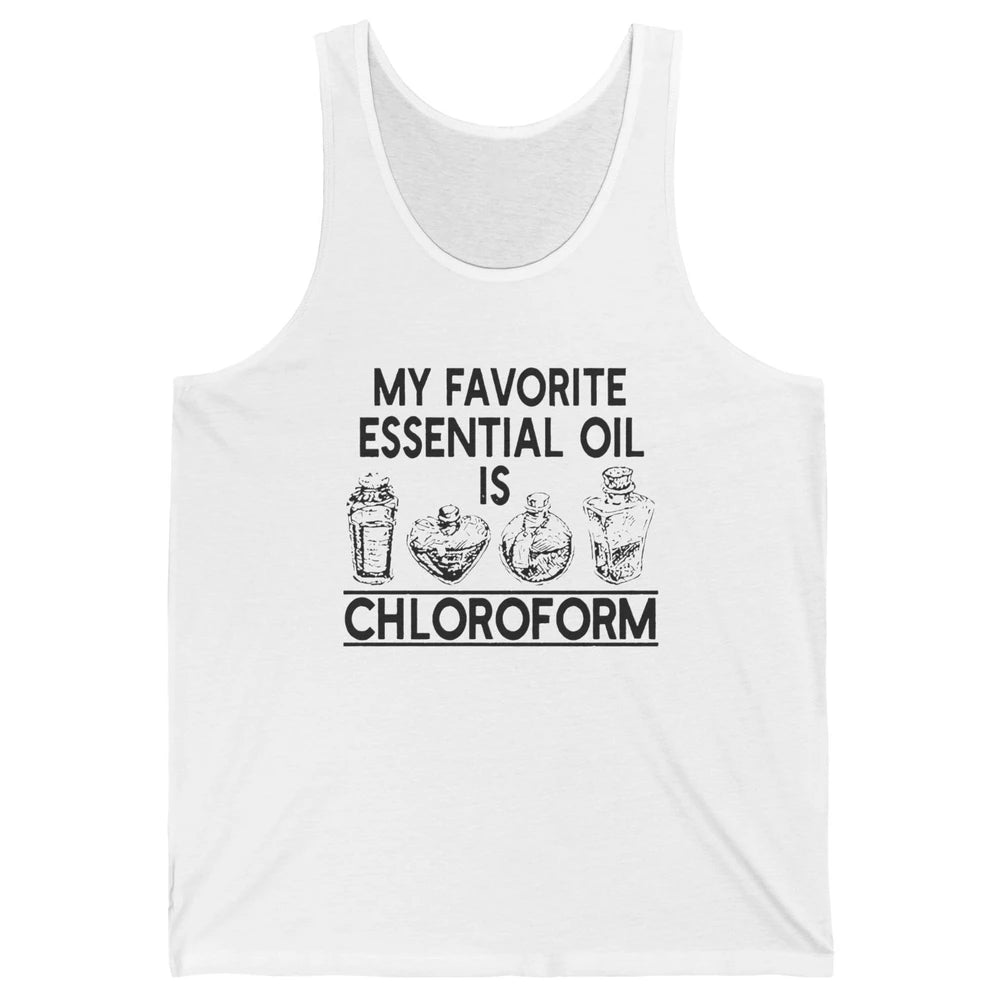 My Favorite Essential Oil Is Chloroform Funny Saying Gift Unisex Jersey Tank