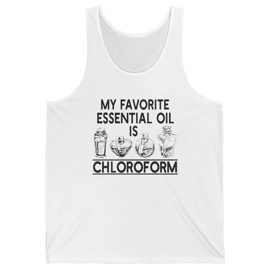My Favorite Essential Oil Is Chloroform Funny Saying Gift Unisex Jersey Tank