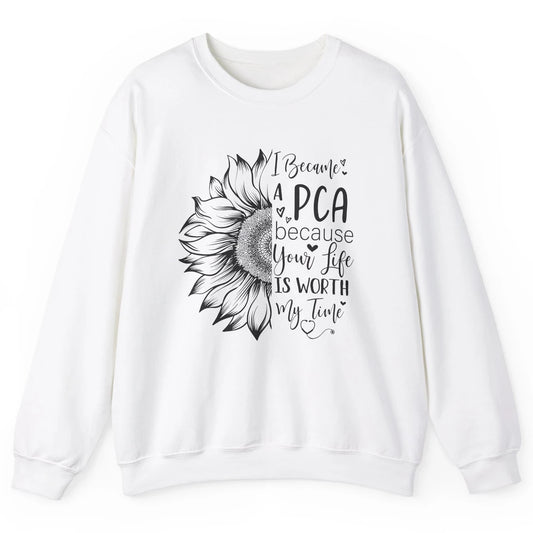 PCA Life I Became A PCA Your Life Woth My Time Nurse Life Unisex Crewneck Sweatshirt