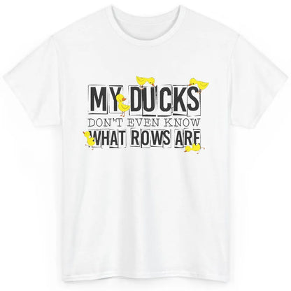 My Ducks Don't Even Know What Rows Are Funny Duck Classic Unisex T-Shirt