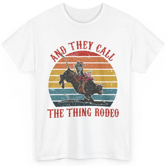 Retro Cowboy Riding Horse They Call The Thing Rodeo Western Classic Unisex T-Shirt