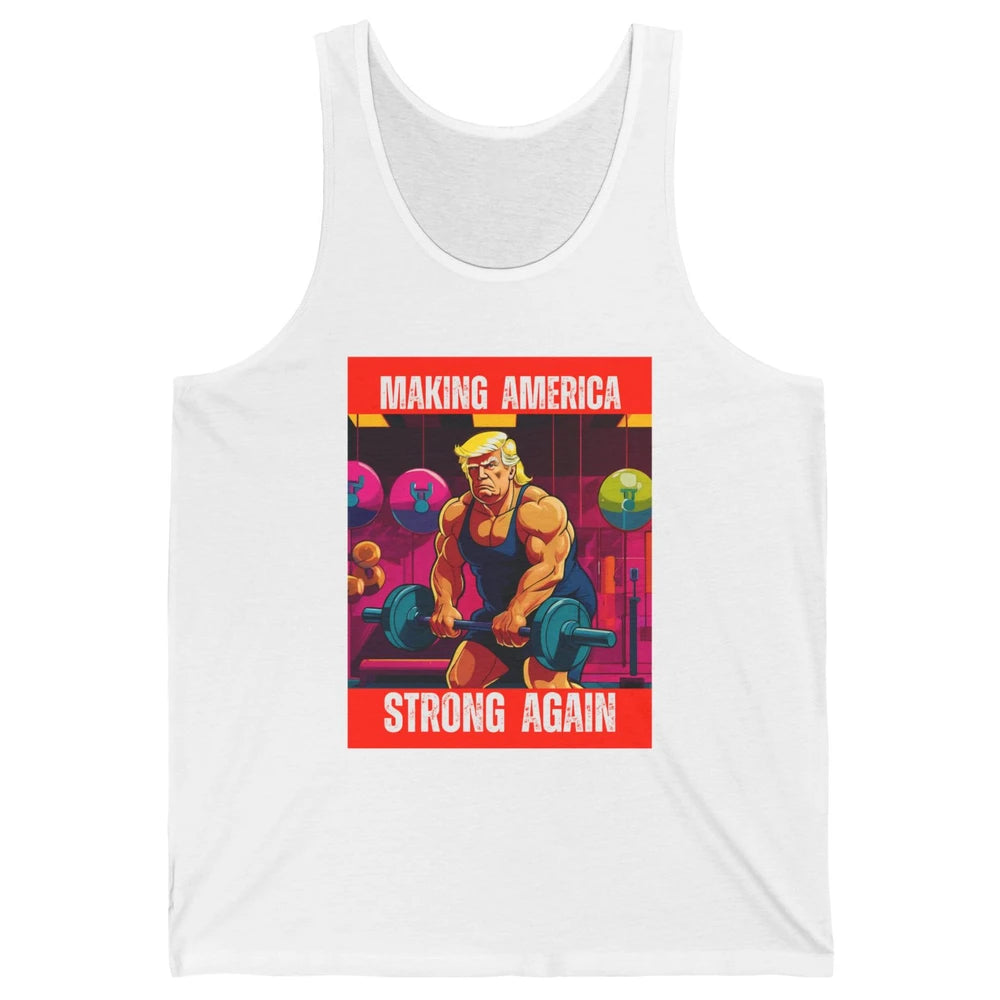 Funny Making America Strong Again Donald Trump Republican Political Sarcastic Workout Unisex Jersey Tank