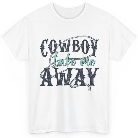 Retro Cowboy Take Me Away Rope Western Country Cowgirl Rodeo Classic Unisex T-Shirt