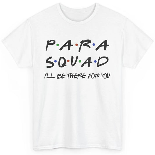 Para Squad I'll Be There For You Paraprofessional Teacher Classic Unisex T-Shirt
