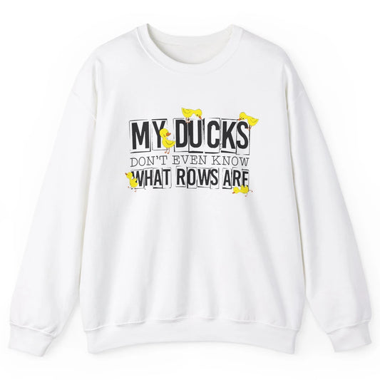 My Ducks Don't Even Know What Rows Are Funny Duck Unisex Crewneck Sweatshirt