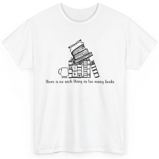 No Such Thing As Too Many Books Librarian Girl Reading Lover Classic Unisex T-Shirt