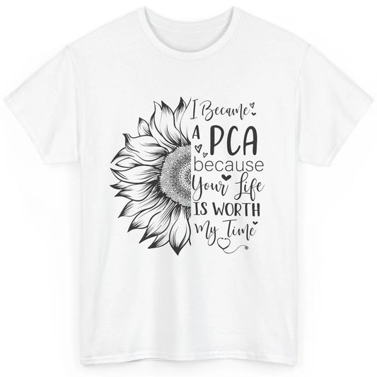 PCA Life I Became A PCA Your Life Woth My Time Nurse Life Classic Unisex T-Shirt