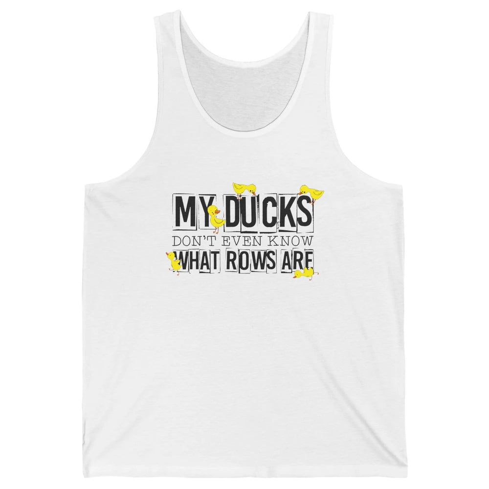 My Ducks Don't Even Know What Rows Are Funny Duck Unisex Jersey Tank