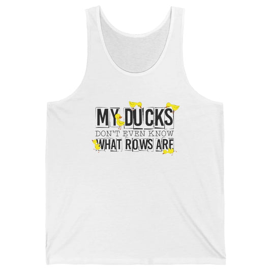 My Ducks Don't Even Know What Rows Are Funny Duck Unisex Jersey Tank