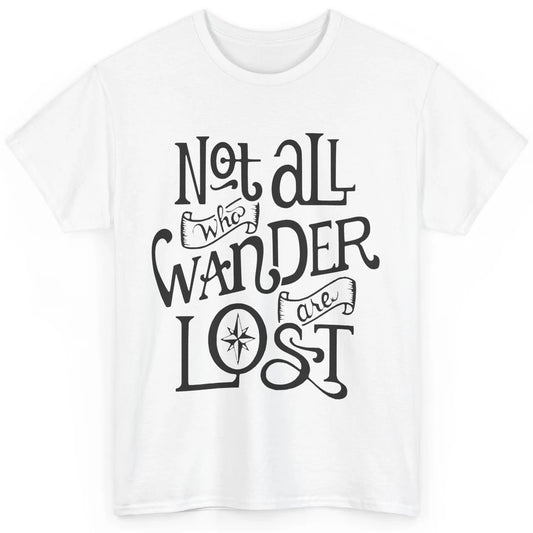 Not All Who Wander Are Lost Compass Mountain Camping Hiking Classic Unisex T-Shirt
