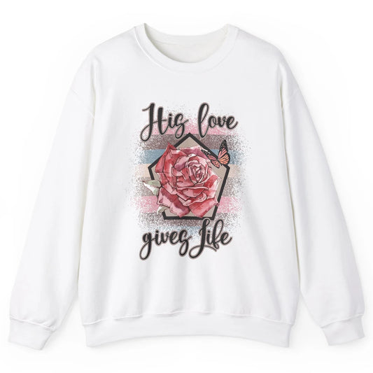 Religious Jesus Christian His Love Gives Life Pink Rose God Unisex Crewneck Sweatshirt