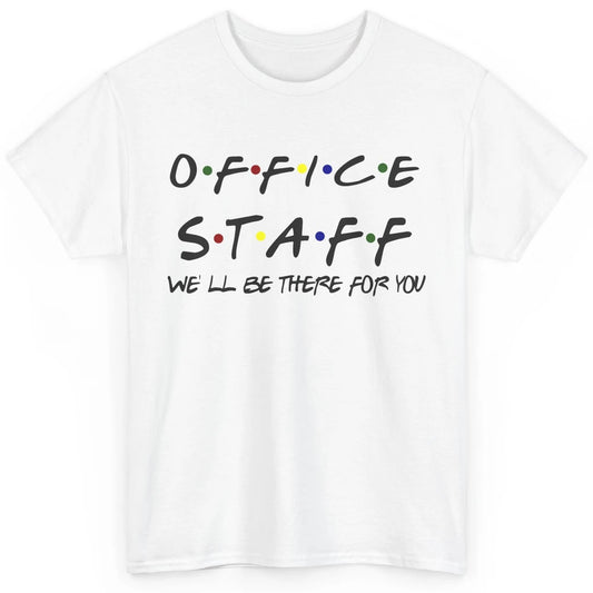 Office Staff I'll Be There For You Office Work Secretary Classic Unisex T-Shirt