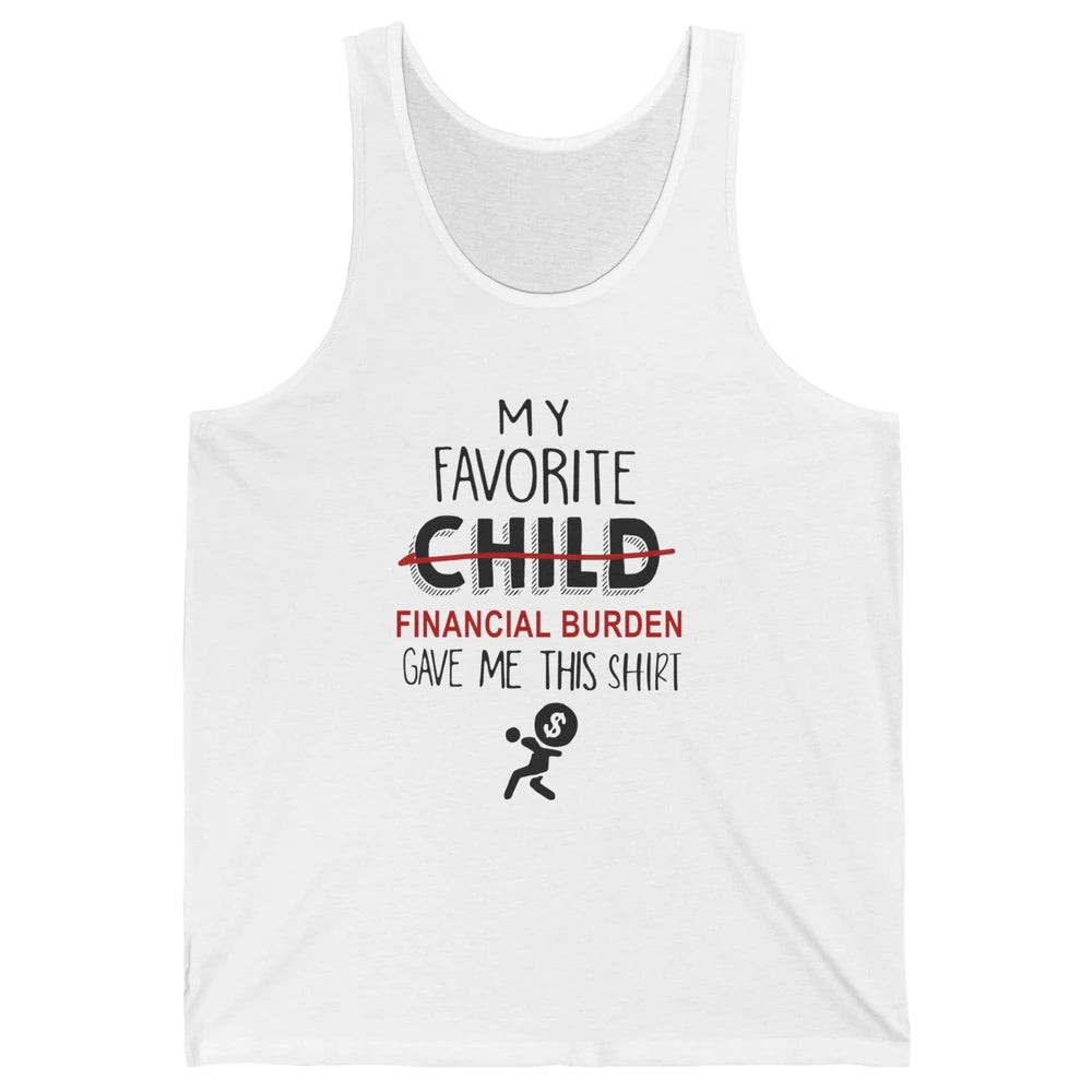 Mothers Fathers Day My Favorite Financial Burden Gave Me Unisex Jersey Tank