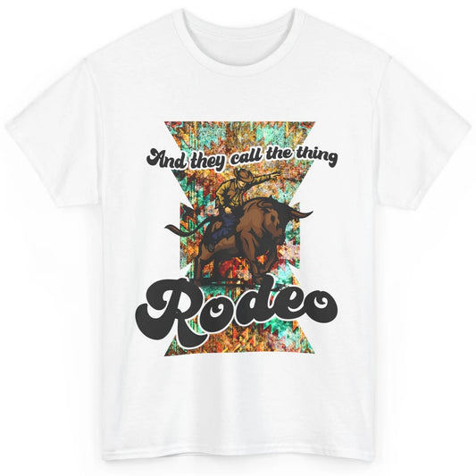 Retro Cowboy They Call The Thing Rodeo Dad Western Cowgirl Classic Unisex T-Shirt