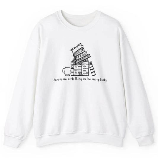 No Such Thing As Too Many Books Librarian Girl Reading Lover Unisex Crewneck Sweatshirt