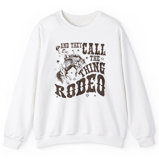 Retro Cowboy Horsing And They Call The Thing Rodeo Western Unisex Crewneck Sweatshirt