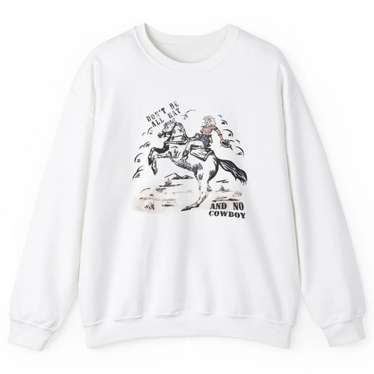 Retro Cowgirl Horse Don't Be All Hat And No Cowboy Western Unisex Crewneck Sweatshirt