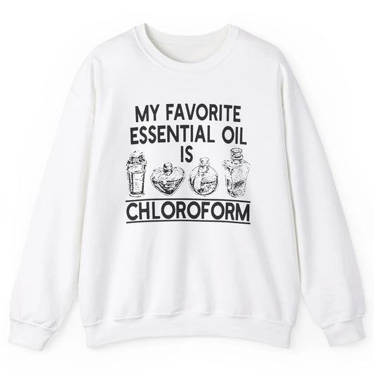 My Favorite Essential Oil Is Chloroform Funny Saying Gift Unisex Crewneck Sweatshirt