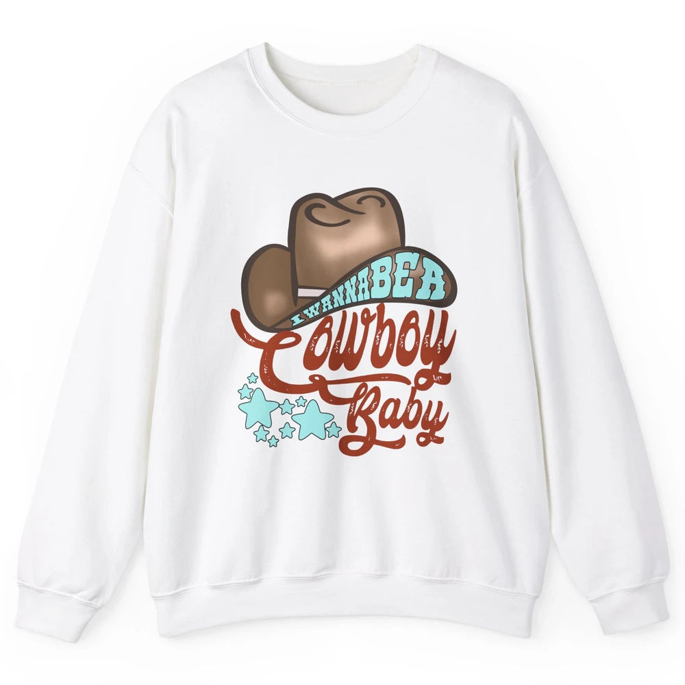 Retro Cowboy Hat I Wanna Be Cowboy Baby Western Country Unisex Crewneck Sweatshirt