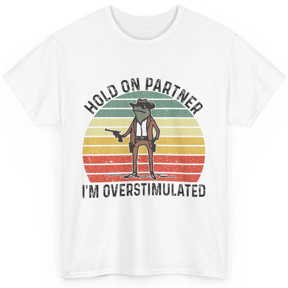 Cowboy Frog Wild West Hold On Partner I'm Overstimulated Funny Frog Rodeo Howdy Retro Western Country Classic Unisex T-Shirt