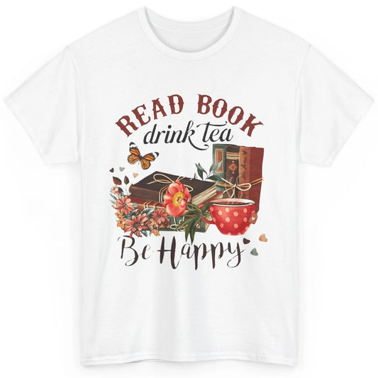Read Book Drink Tea Be Happy Floral Reading Books Bookish Bookworm Vintage Drinking Motivational Reader Classic Unisex T-Shirt