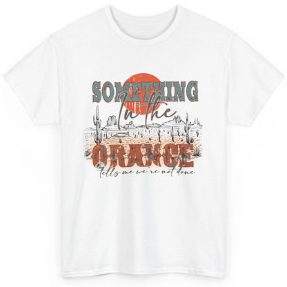 Retro Desert Sunset Something In The Orange Western Country Classic Unisex T-Shirt