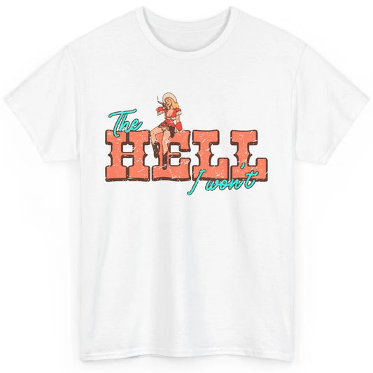Retro Cowgirl The Hell I Won't Western Country Cowgirl Rodeo Classic Unisex T-Shirt