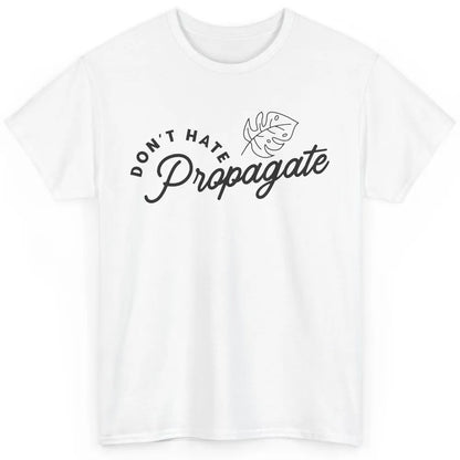 Plant Lovers Don't Hate Propagate Gardening Planting Lovers Classic Unisex T-Shirt