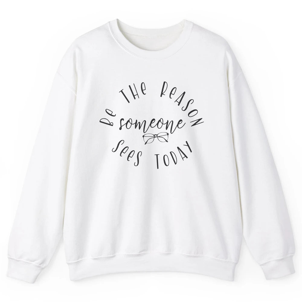 Optometrist Be The Reason Someone Sees Today Optician Life Unisex Crewneck Sweatshirt
