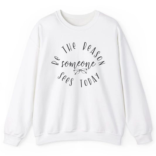 Optometrist Be The Reason Someone Sees Today Optician Life Unisex Crewneck Sweatshirt