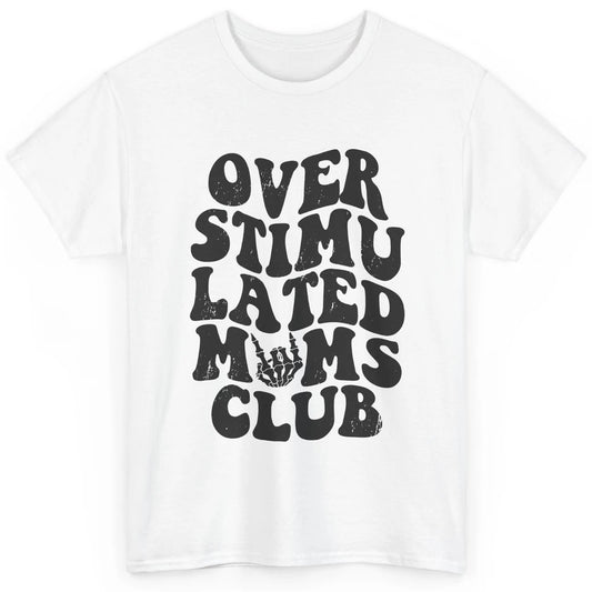 Overstimulated Moms Anxiety Mom Bad Moms Club Mother Gift Classic Unisex T-Shirt