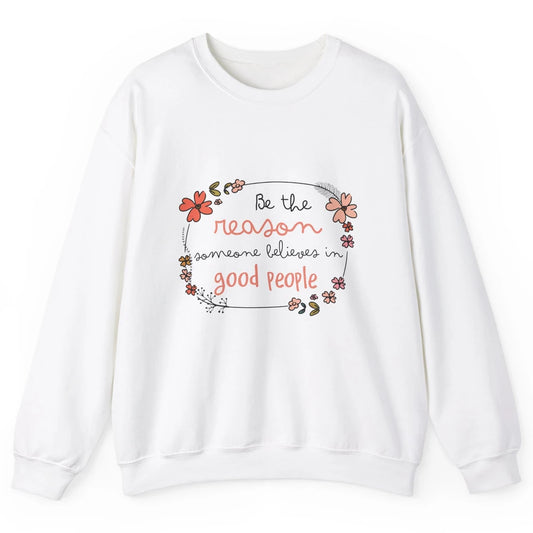 Reason Believe Good People Vintage Wildflower Positive Mind Unisex Crewneck Sweatshirt